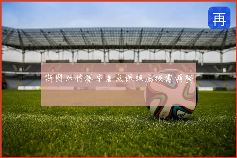 斯图加特赛季看点保级底线需调整